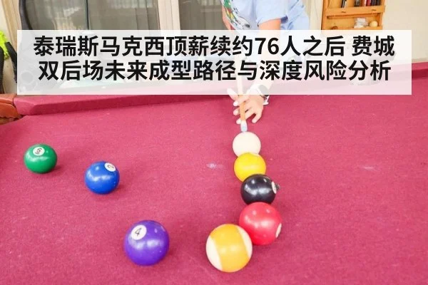 泰瑞斯马克西顶薪续约76人之后 费城双后场未来成型路径与深度风险分析